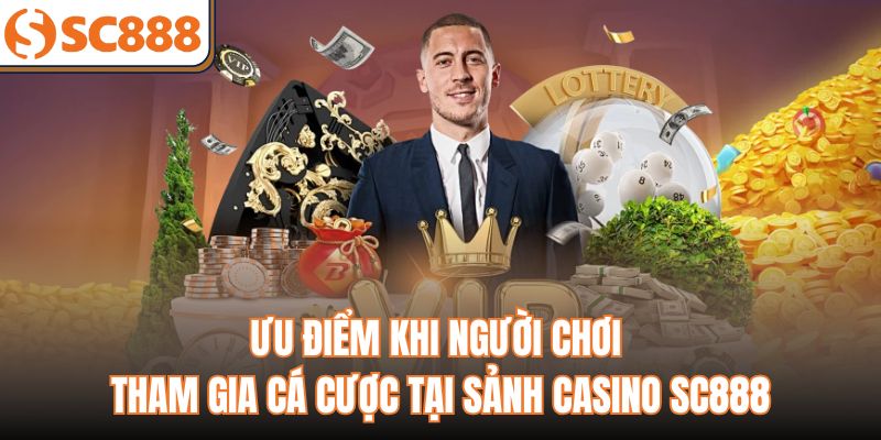 Ưu điểm khi người chơi tham gia cá cược tại sảnh casino sc888